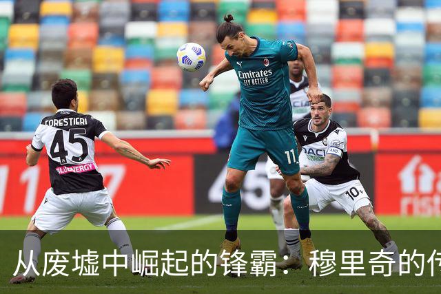 从废墟中崛起的锋霸:穆里奇的传奇复苏之路