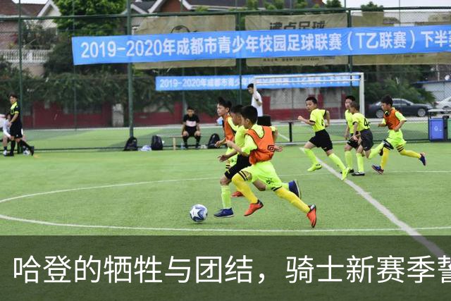 哈登的牺牲与团结,骑士新赛季誓言冲击总冠军